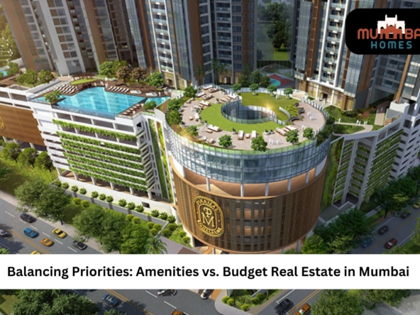 Balancing Priorities Amenities vs. Budget Real Estate in Mumbai