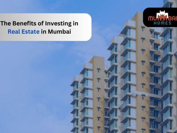 The Benefits of Investing in Real Estate in Mumbai