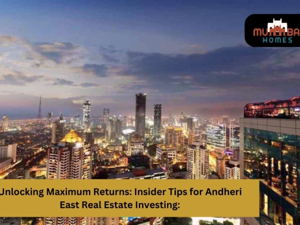 Unlocking Maximum Returns Insider Tips for Andheri East Real Estate Investing