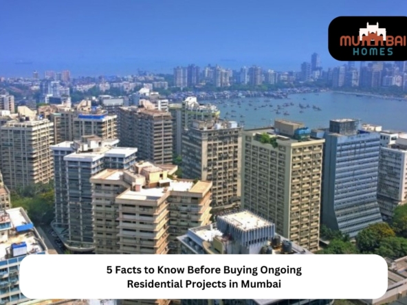 5 Facts to Know Before Buying Ongoing Residential Projects in Mumbai