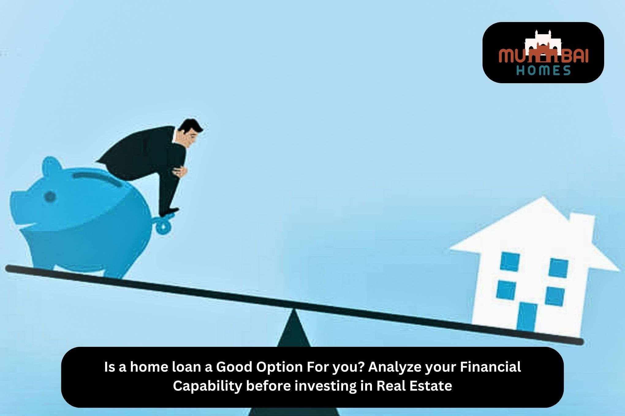 Is a home loan a Good Option For you Analyze your Financial Capability before investing in Real Estate