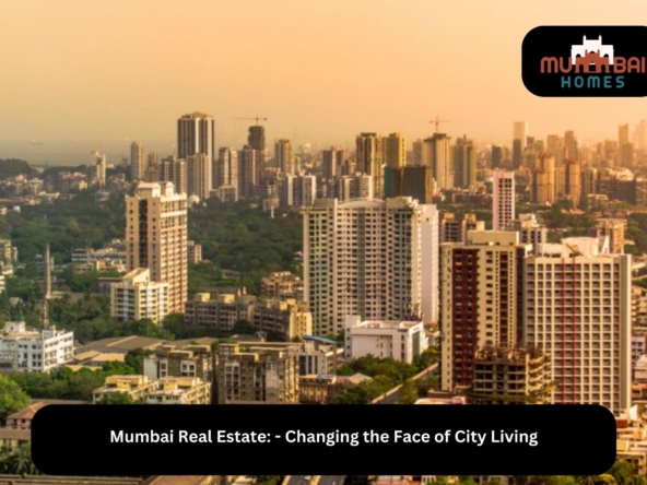 Mumbai Real Estate - Changing the Face of City Living